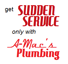 GET SUDDEN SERVICE ONLY WITH A-MAC'S PLUMBING
